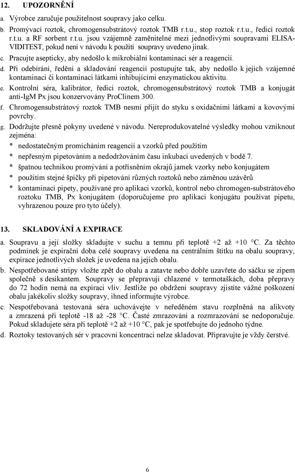 Při odebírání, ředění a skladování reagencií postupujte tak, aby nedošlo k jejich vzájemné kontaminaci či kontaminaci látkami inhibujícími en