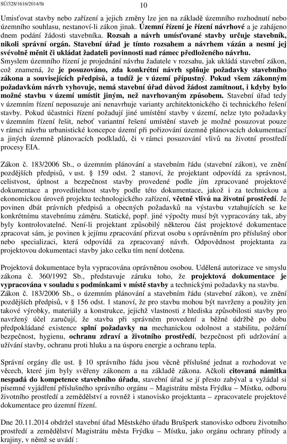 Stavební úřad je tímto rozsahem a návrhem vázán a nesmí jej svévolně měnit či ukládat žadateli povinnosti nad rámec předloženého návrhu.