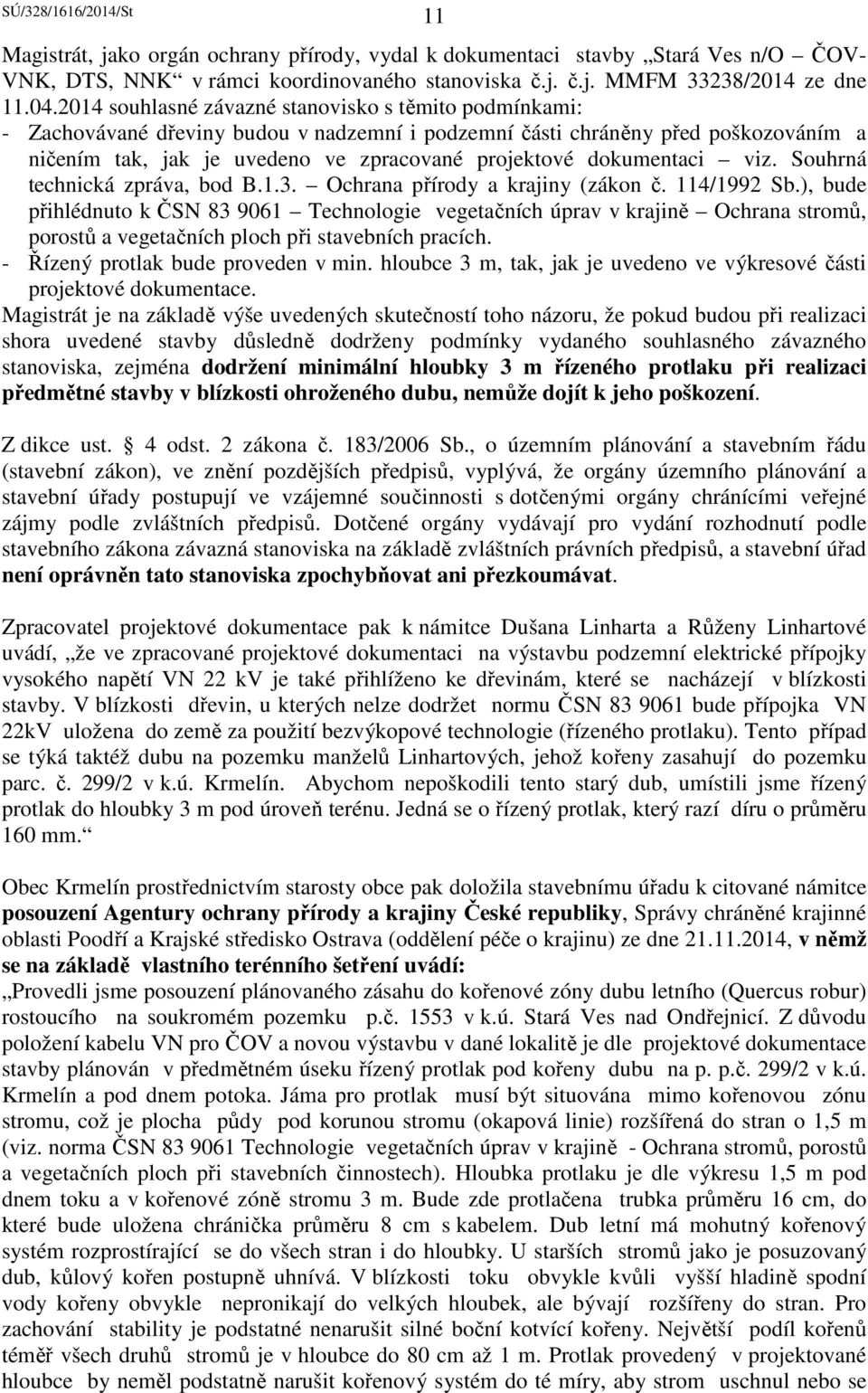 dokumentaci viz. Souhrná technická zpráva, bod B.1.3. Ochrana přírody a krajiny (zákon č. 114/1992 Sb.