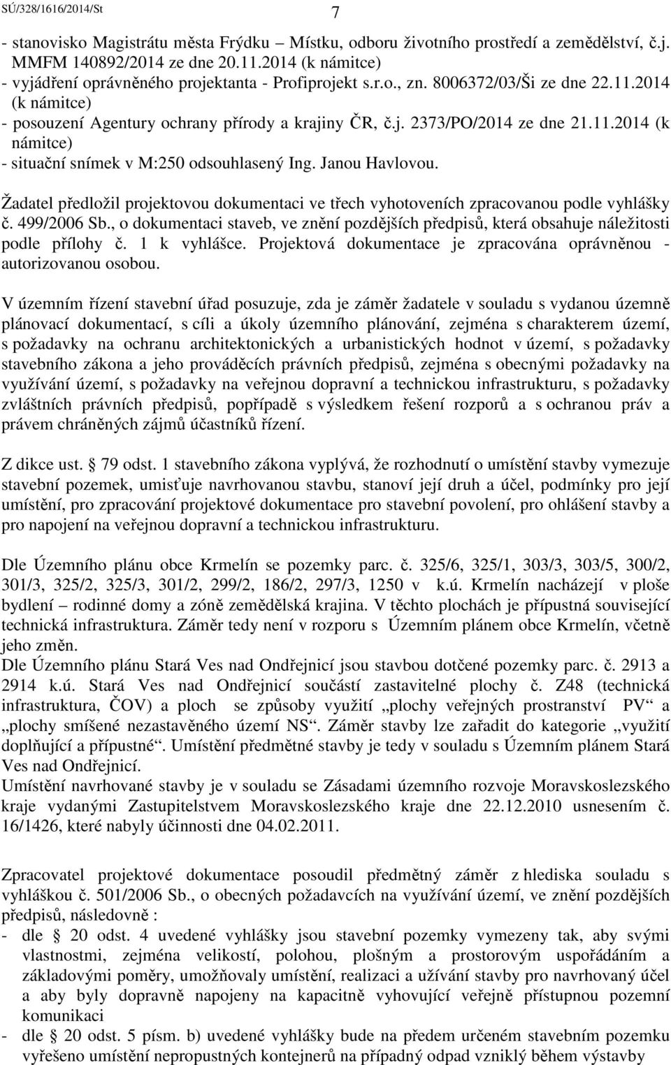 Janou Havlovou. Žadatel předložil projektovou dokumentaci ve třech vyhotoveních zpracovanou podle vyhlášky č. 499/2006 Sb.