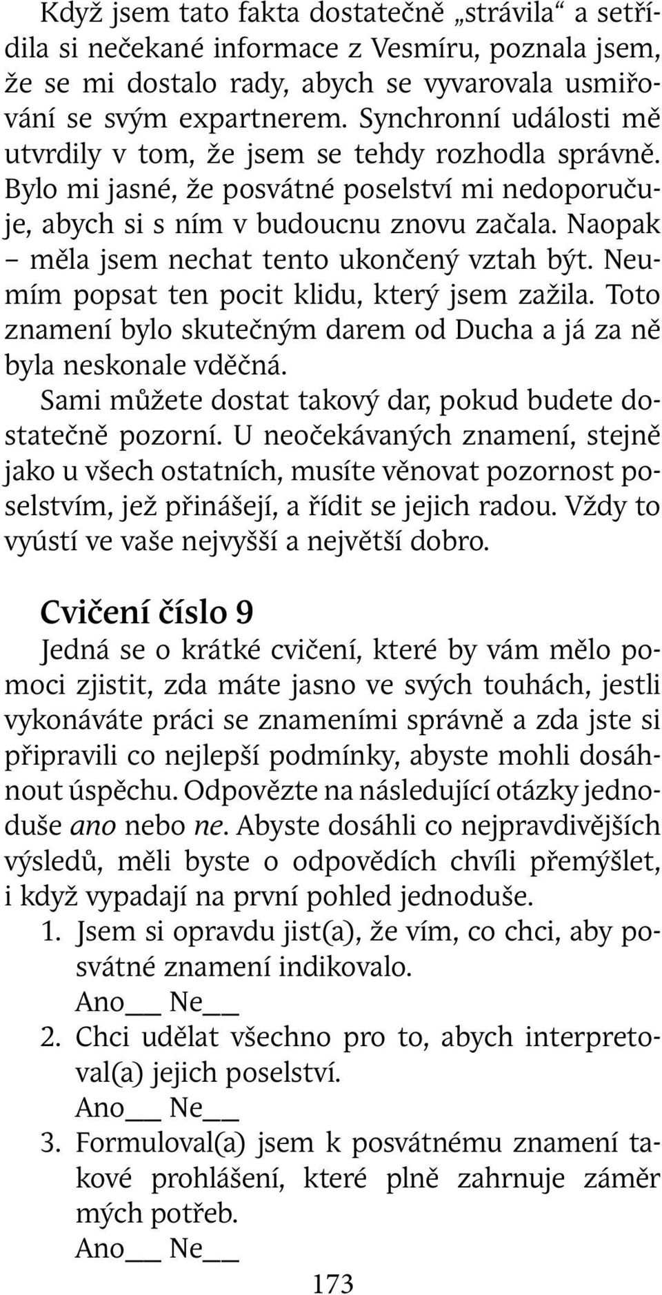 Naopak měla jsem nechat tento ukončený vztah být. Neumím popsat ten pocit klidu, který jsem zažila. Toto znamení bylo skutečným darem od Ducha a já za ně byla neskonale vděčná.