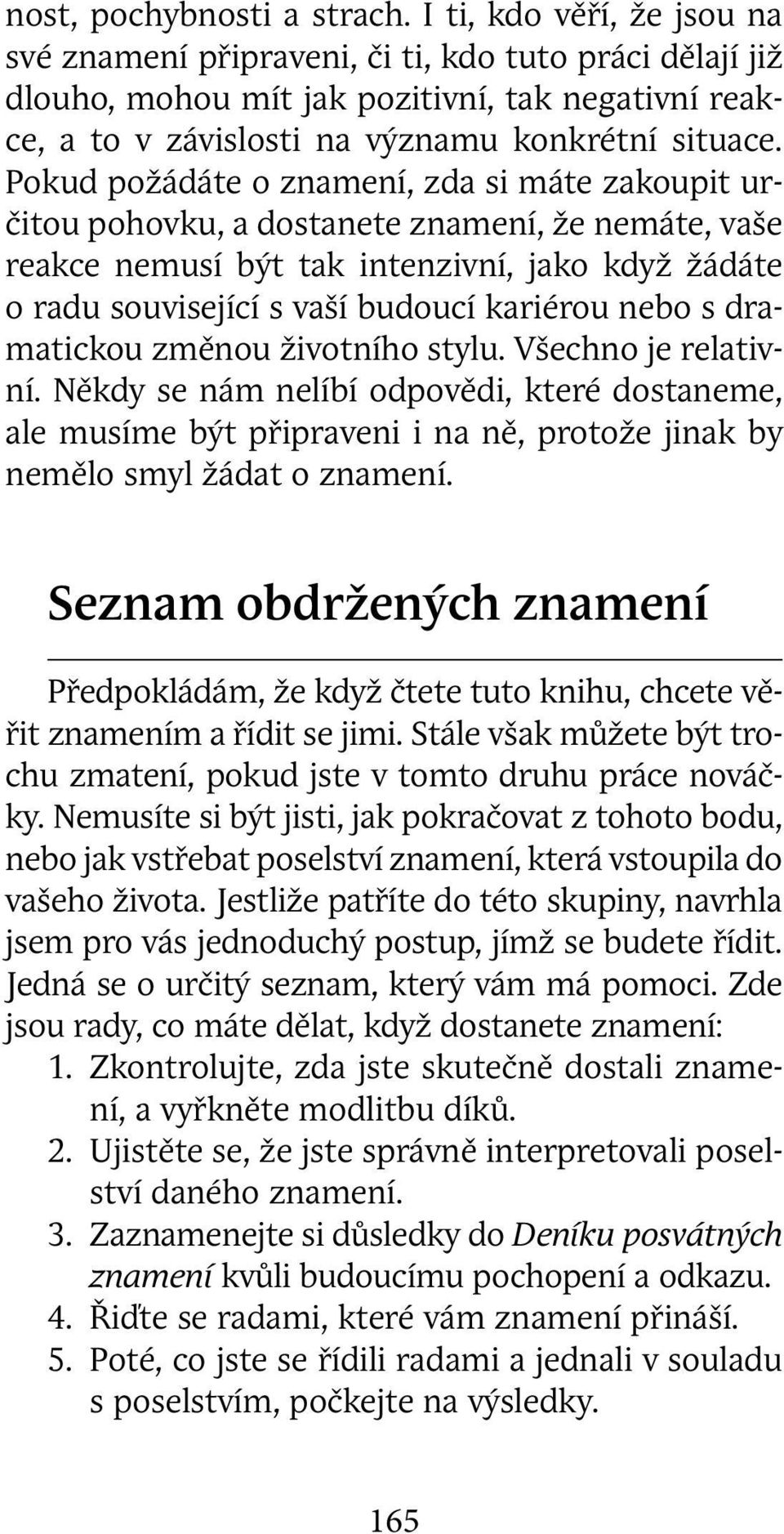 Pokud požádáte o znamení, zda si máte zakoupit určitou pohovku, a dostanete znamení, že nemáte, vaše reakce nemusí být tak intenzivní, jako když žádáte o radu související s vaší budoucí kariérou nebo