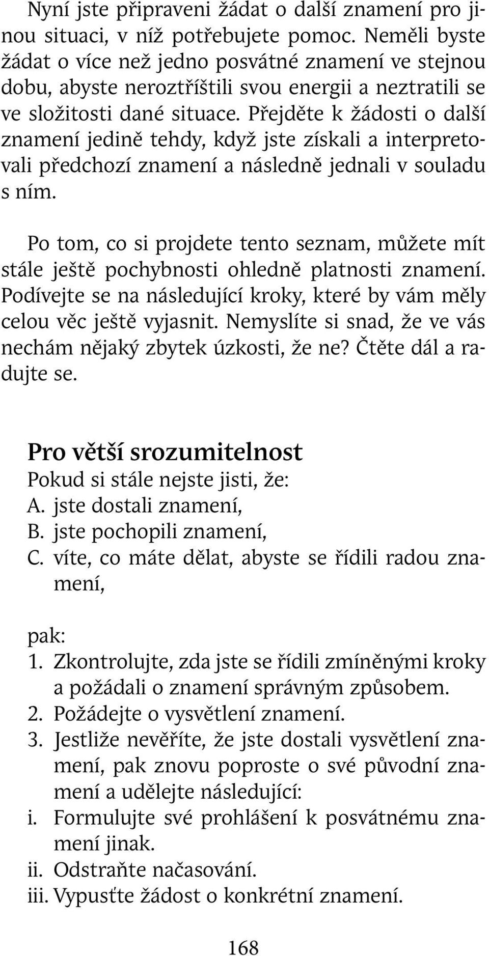 Přejděte k žádosti o další znamení jedině tehdy, když jste získali a interpretovali předchozí znamení a následně jednali v souladu s ním.