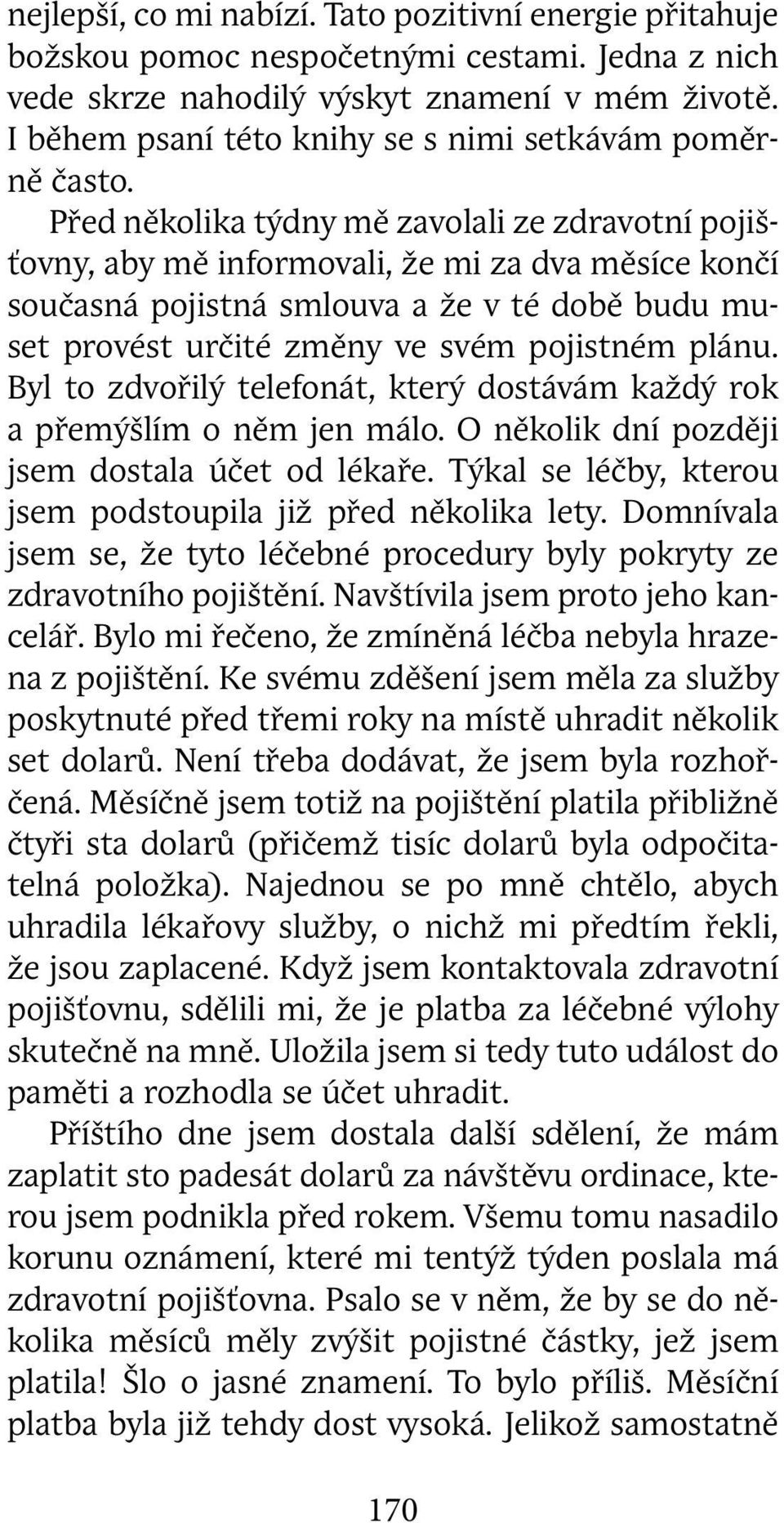 Před několika týdny mě zavolali ze zdravotní pojišťovny, aby mě informovali, že mi za dva měsíce končí současná pojistná smlouva a že v té době budu muset provést určité změny ve svém pojistném plánu.