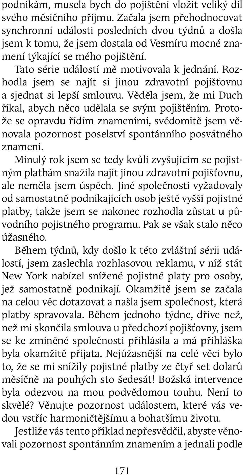 Tato série událostí mě motivovala k jednání. Rozhodla jsem se najít si jinou zdravotní pojišťovnu a sjednat si lepší smlouvu. Věděla jsem, že mi Duch říkal, abych něco udělala se svým pojištěním.