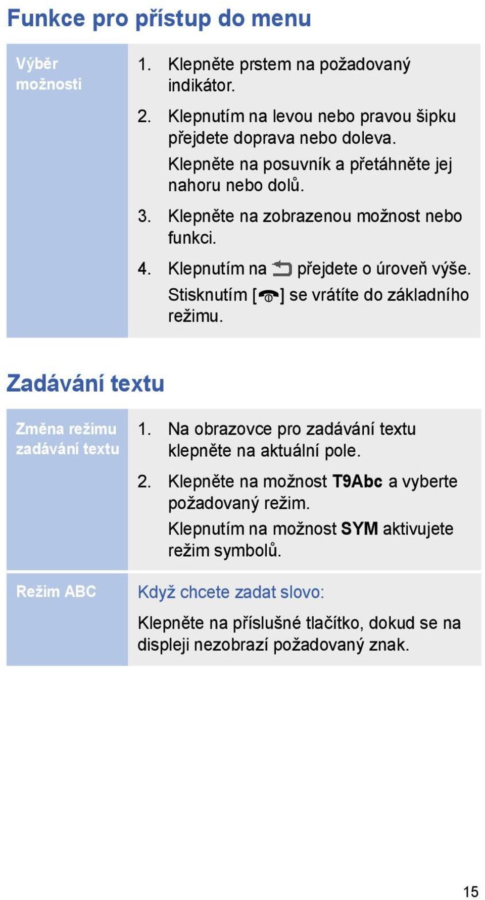 Stisknutím [ ] se vrátíte do základního režimu. Zadávání textu Změna režimu zadávání textu Režim ABC 1. Na obrazovce pro zadávání textu klepněte na aktuální pole. 2.