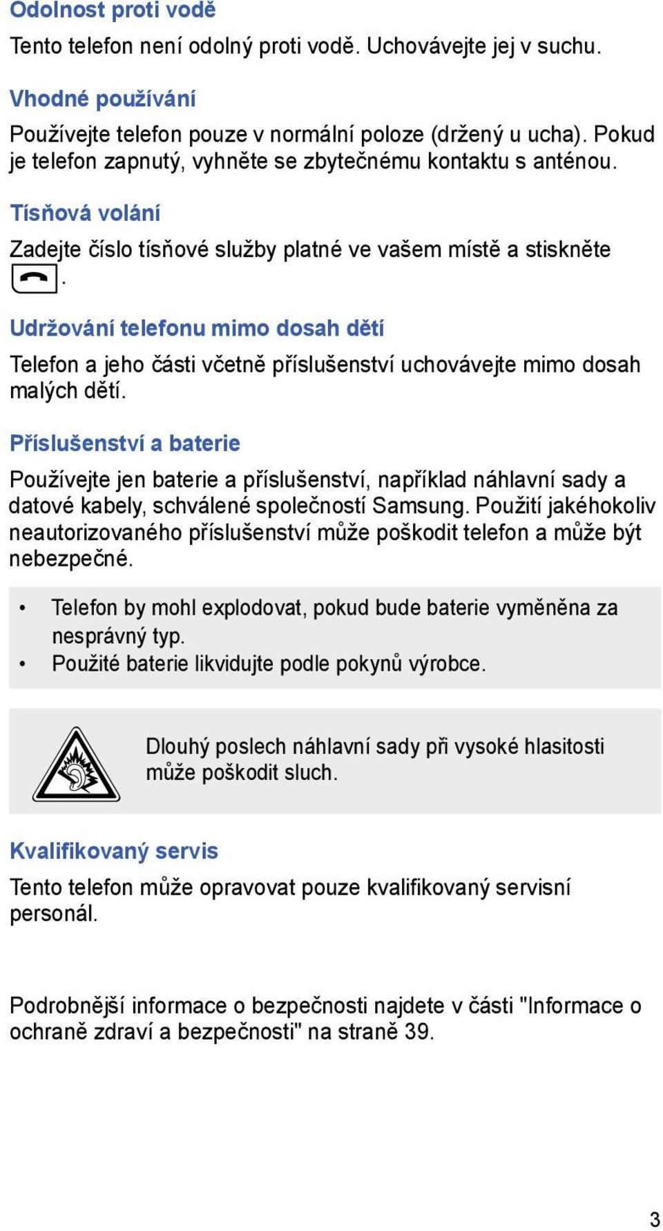 Udržování telefonu mimo dosah dětí Telefon a jeho části včetně příslušenství uchovávejte mimo dosah malých dětí.