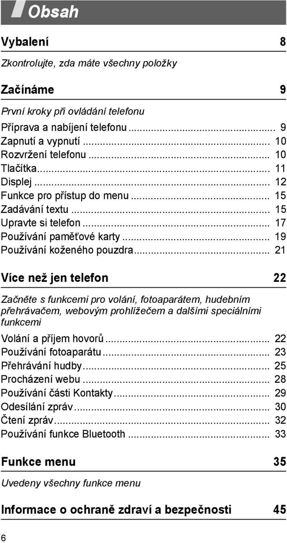 .. 21 Více než jen telefon 22 Začněte s funkcemi pro volání, fotoaparátem, hudebním přehrávačem, webovým prohlížečem a dalšími speciálními funkcemi Volání a příjem hovorů... 22 Používání fotoaparátu.