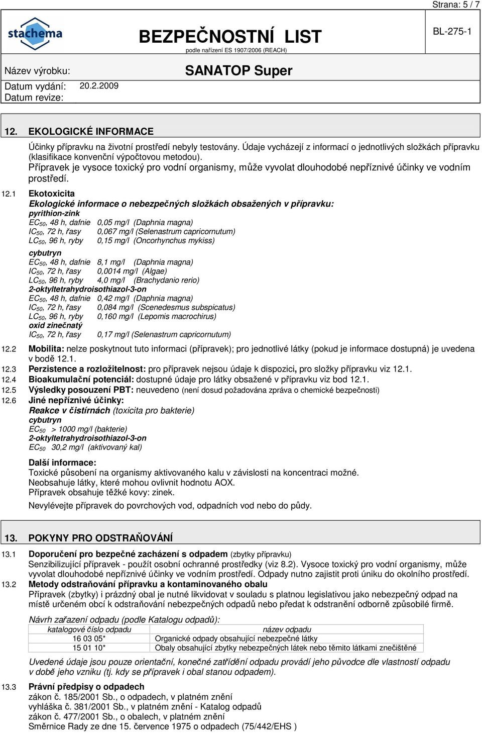 1 Ekotoxicita Ekologické informace o nebezpečných složkách obsažených v přípravku: pyrithion-zink EC 50, 48 h, dafnie 0,05 mg/l (Daphnia magna) IC 50, 72 h, řasy 0,067 mg/l (Selenastrum