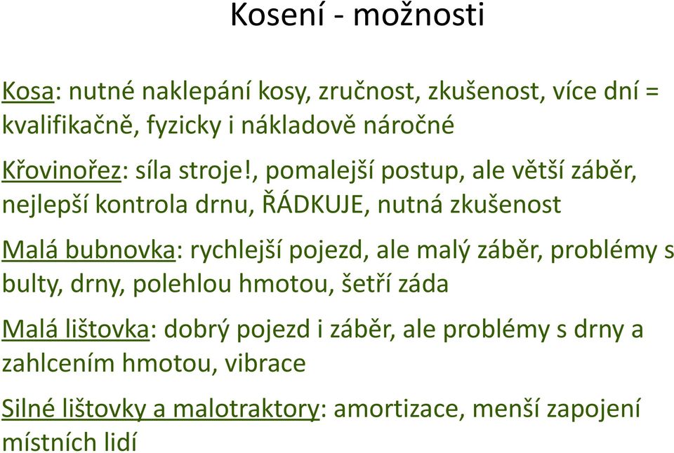 , pomalejší postup, ale větší záběr, nejlepší kontrola drnu, ŘÁDKUJE, nutná zkušenost Malá bubnovka: rychlejší pojezd,