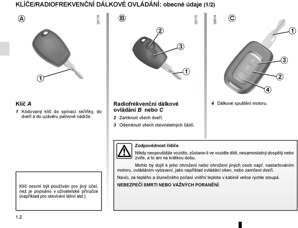 4 Klíč nesmí být používán pro jiný účel, než je popsáno v uživatelské příručce (například pro otevírání láhví atd.).