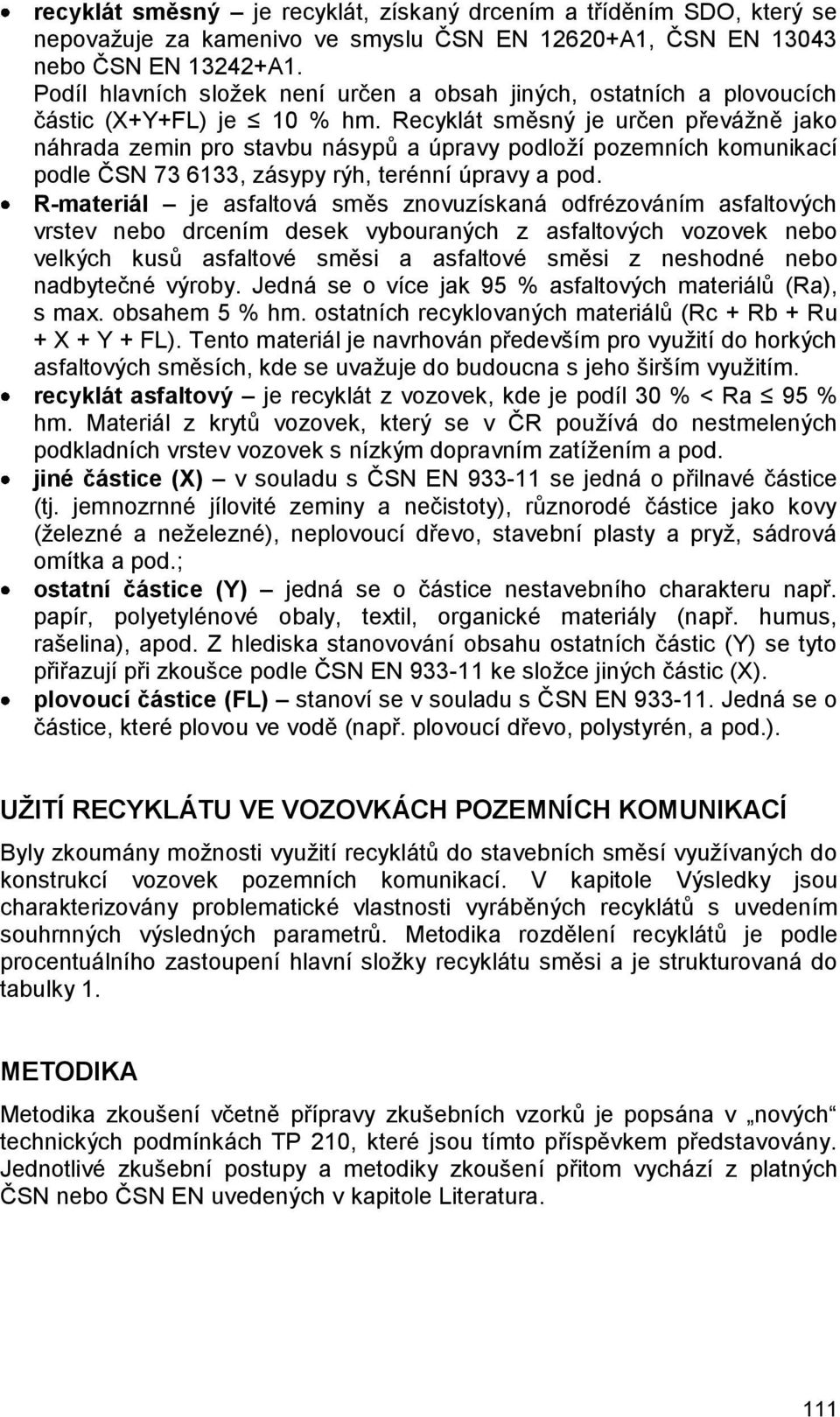 směsný je určen převážně jako náhrada zemin pro stavbu násypů a úpravy podloží pozemních komunikací podle ČSN 73 6133, zásypy rýh, terénní úpravy a pod.