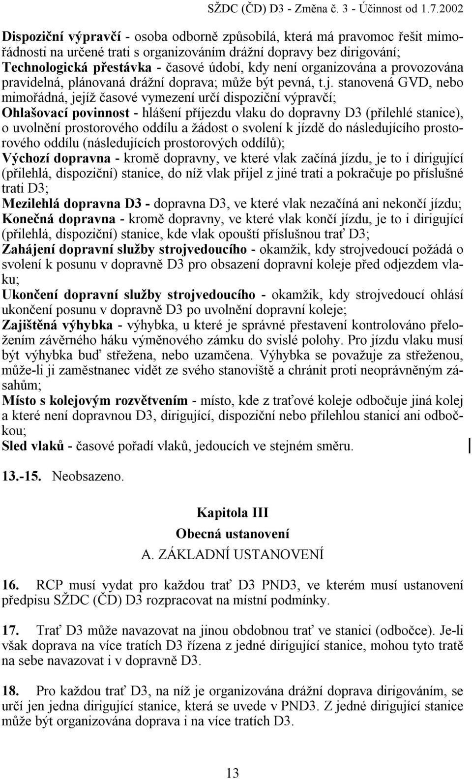 není organizována a provozována pravidelná, plánovaná drážní doprava; může být pevná, t.j.