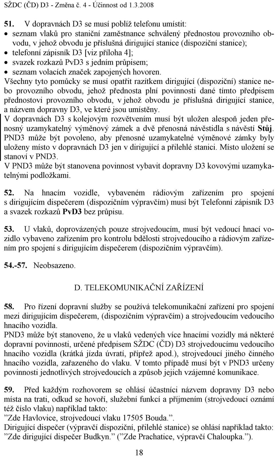 telefonní zápisník D3 [viz příloha 4]; svazek rozkazů PvD3 s jedním průpisem; seznam volacích značek zapojených hovoren.