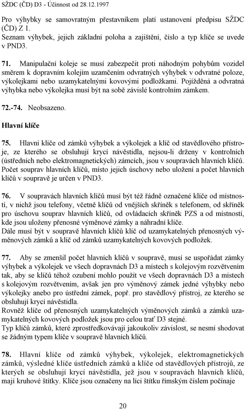 Manipulační koleje se musí zabezpečit proti náhodným pohybům vozidel směrem k dopravním kolejím uzamčením odvratných výhybek v odvratné poloze, výkolejkami nebo uzamykatelnými kovovými podložkami.