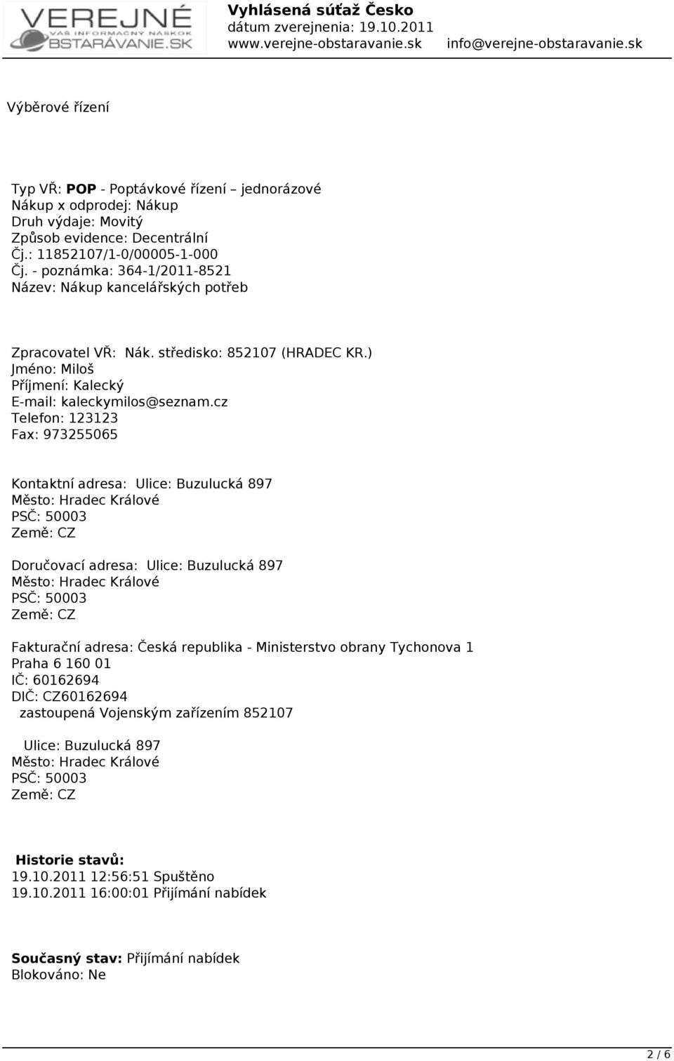 cz Telefon: 123123 Fax: 973255065 Kontaktní adresa: Ulice: Buzulucká 897 Město: Hradec Králové PSČ: 50003 Země: CZ Doručovací adresa: Ulice: Buzulucká 897 Město: Hradec Králové PSČ: 50003 Země: CZ