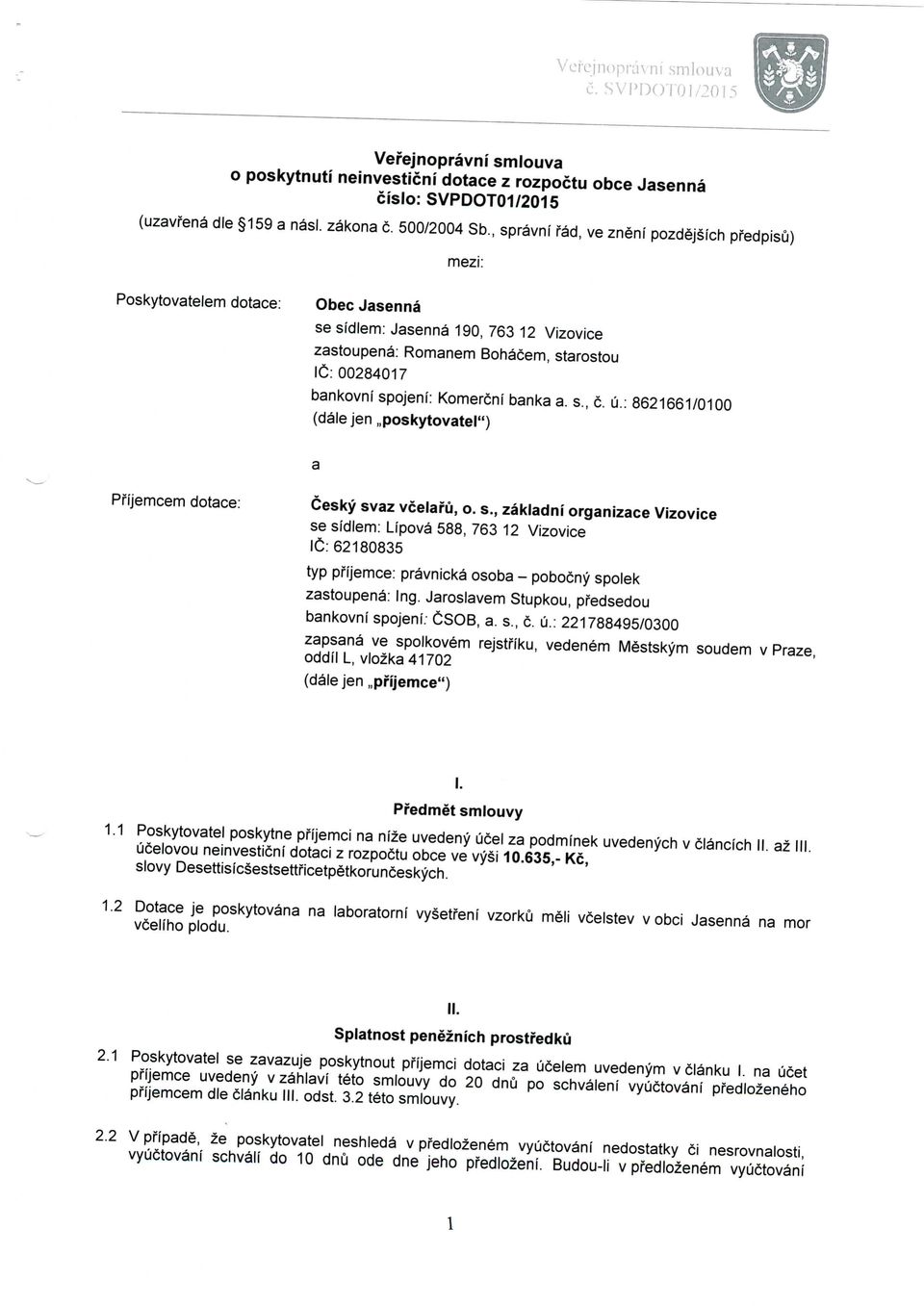 Komercni banka a. s., c. u.: 8621661/0100 (dale Jen,,poskytovatel") a Pfijemcem dotace: Cesky svaz vcelaru, o. s., zakladni organizace Vizovice se sfdlem: Lipova 588, 763 12 Vizovice 10:62180835 typ pfijemce: pravnicka osoba - pobocny spolek zastoupena: Ing.