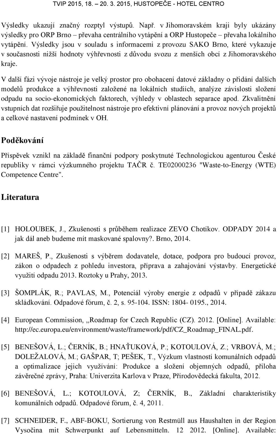 V další fázi vývoje nástroje je velký prostor pro obohacení datové základny o přidání dalších modelů produkce a výhřevnosti založené na lokálních studiích, analýze závislosti složení odpadu na