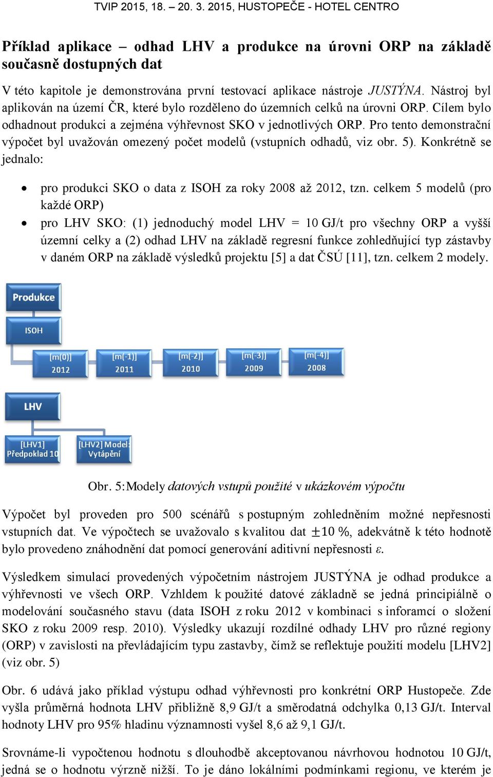 Pro tento demonstrační výpočet byl uvažován omezený počet modelů (vstupních odhadů, viz obr. 5). Konkrétně se jednalo: pro produkci SKO o data z ISOH za roky 2008 až 2012, tzn.