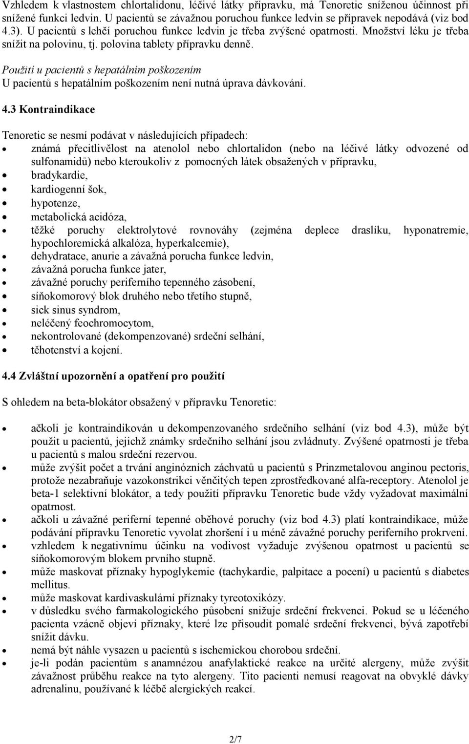 Použití u pacientů s hepatálním poškozením U pacientů s hepatálním poškozením není nutná úprava dávkování. 4.