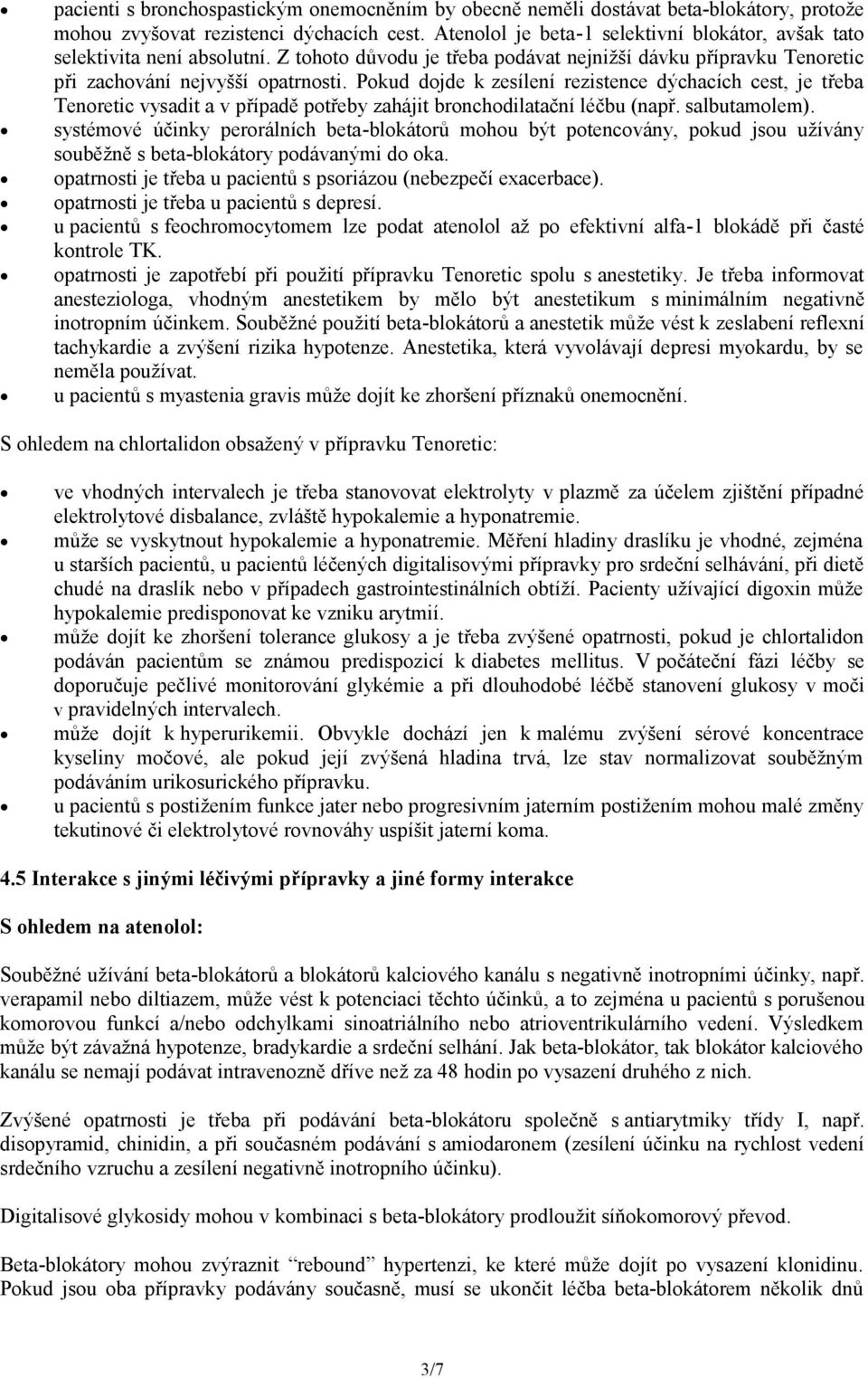 Pokud dojde k zesílení rezistence dýchacích cest, je třeba Tenoretic vysadit a v případě potřeby zahájit bronchodilatační léčbu (např. salbutamolem).