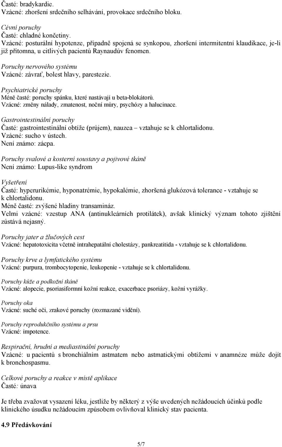 Poruchy nervového systému Vzácné: závrať, bolest hlavy, parestezie. Psychiatrické poruchy Méně časté: poruchy spánku, které nastávají u beta-blokátorů.