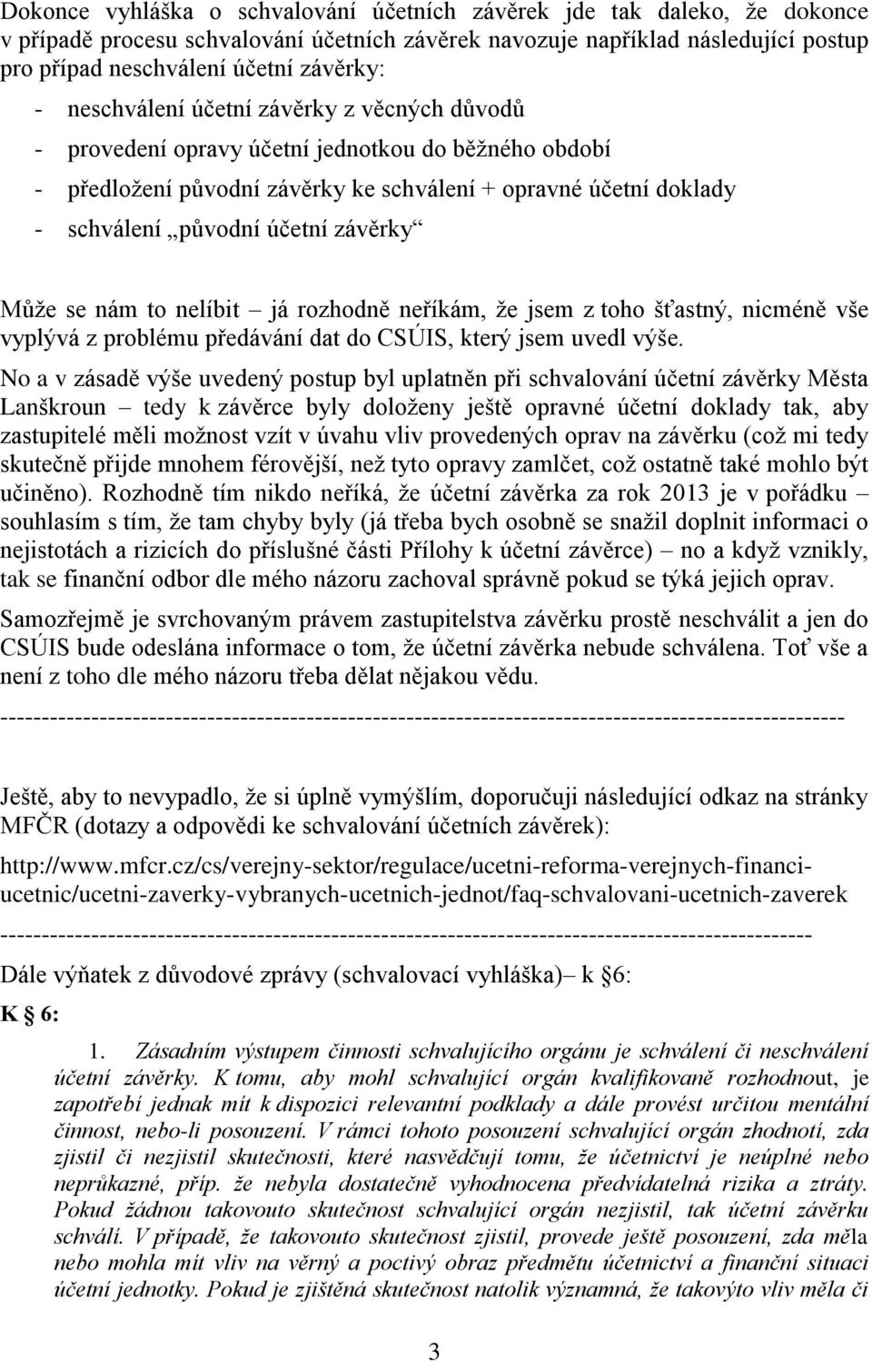 závěrky Může se nám to nelíbit já rozhodně neříkám, že jsem z toho šťastný, nicméně vše vyplývá z problému předávání dat do CSÚIS, který jsem uvedl výše.