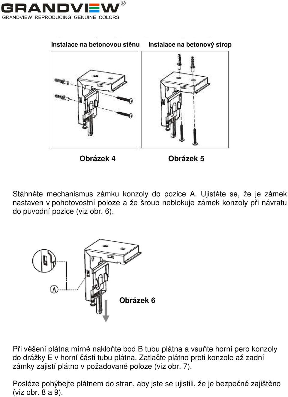 Obrázek 6 Při věšení plátna mírně nakloňte bod B tubu plátna a vsuňte horní pero konzoly do drážky E v horní části tubu plátna.