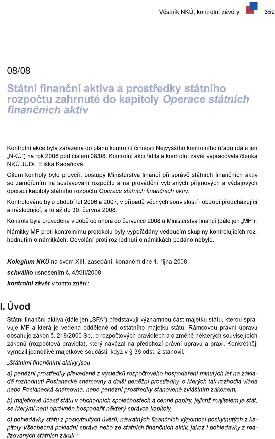 Cílem kontroly bylo prověřit postupy Ministerstva financí při správě státních finančních aktiv se zaměřením na sestavování rozpočtu a na provádění vybraných příjmových a výdajových operací kapitoly