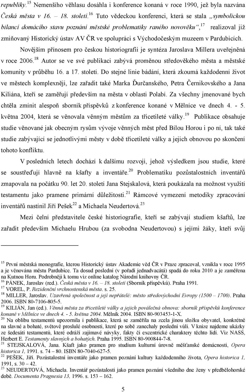 Východočeským muzeem v Pardubicích. Novějším přínosem pro českou historiografii je syntéza Jaroslava Millera uveřejněná v roce 2006.