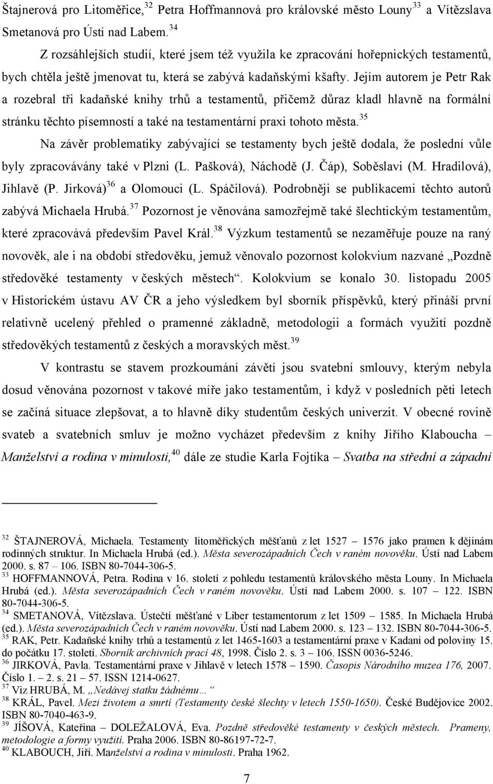 Jejím autorem je Petr Rak a rozebral tři kadaňské knihy trhů a testamentů, přičemž důraz kladl hlavně na formální stránku těchto písemností a také na testamentární praxi tohoto města.