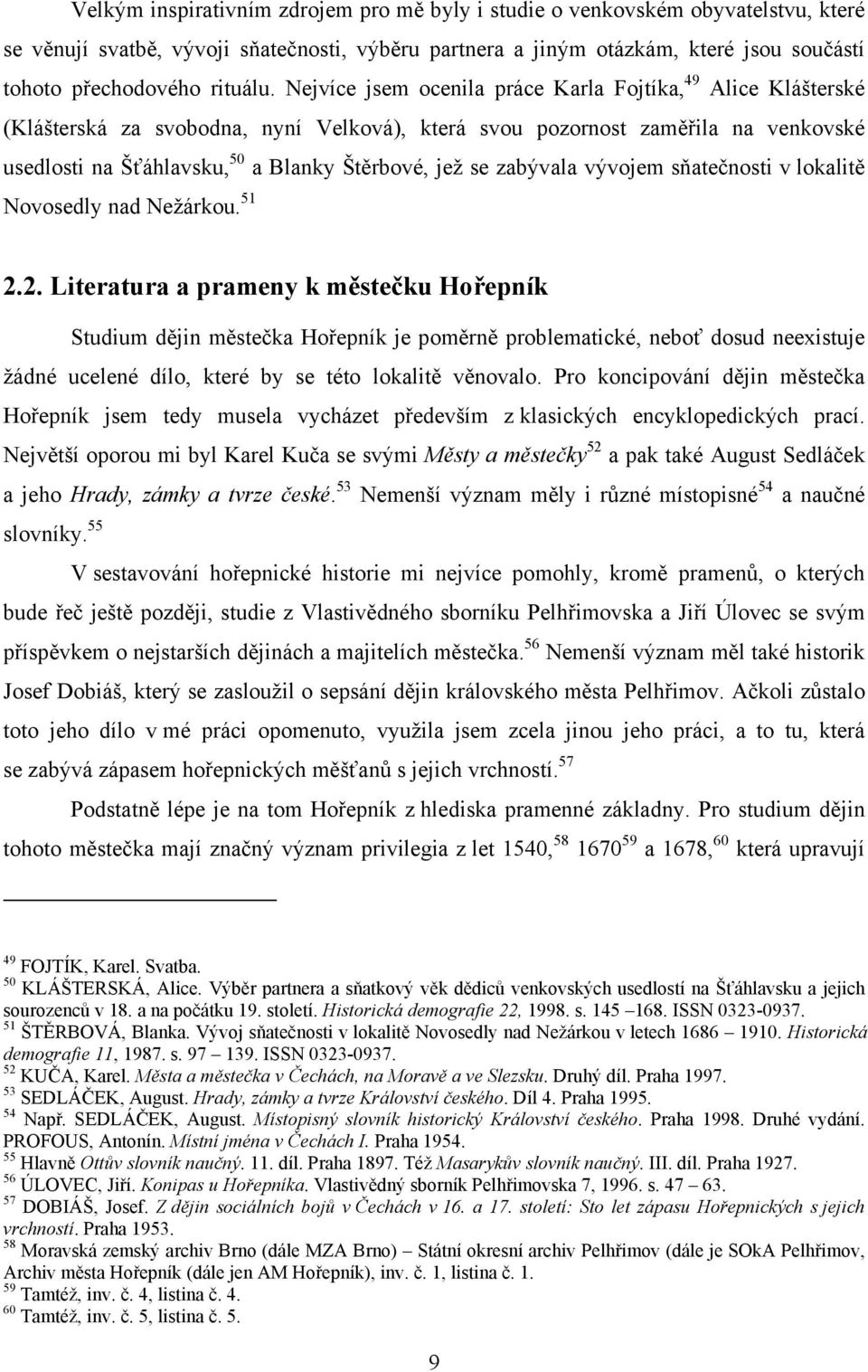 Nejvíce jsem ocenila práce Karla Fojtíka, 49 Alice Klášterské (Klášterská za svobodna, nyní Velková), která svou pozornost zaměřila na venkovské usedlosti na Šťáhlavsku, 50 a Blanky Štěrbové, jež se