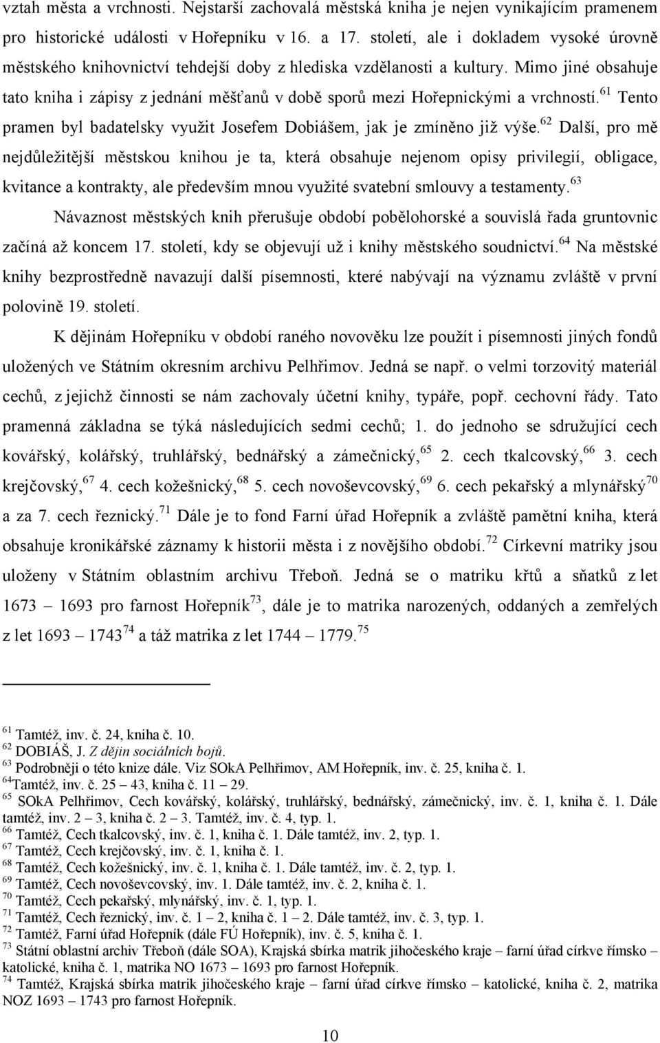 Mimo jiné obsahuje tato kniha i zápisy z jednání měšťanů v době sporů mezi Hořepnickými a vrchností. 61 Tento pramen byl badatelsky využit Josefem Dobiášem, jak je zmíněno již výše.