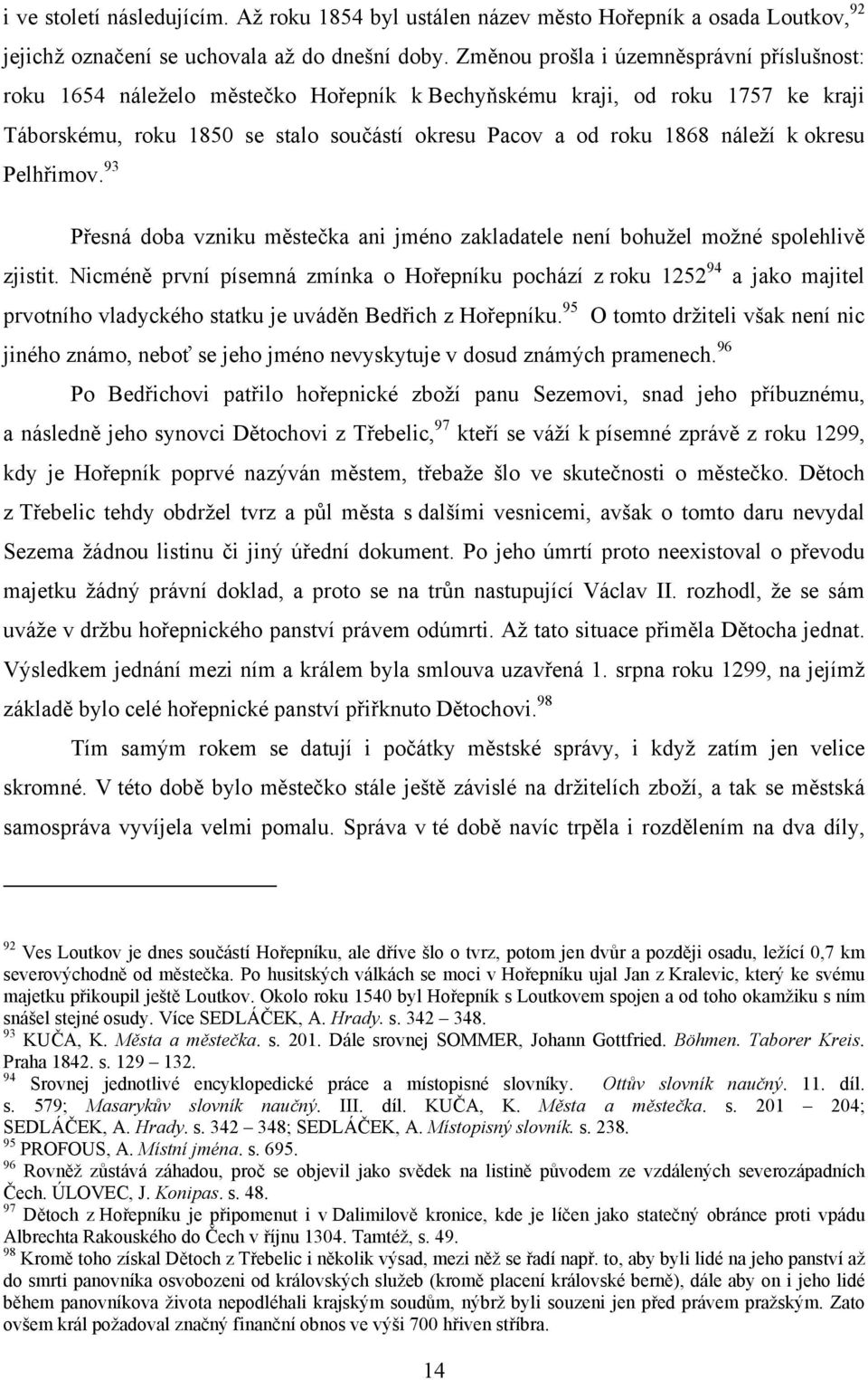 okresu Pelhřimov. 93 Přesná doba vzniku městečka ani jméno zakladatele není bohužel možné spolehlivě zjistit.