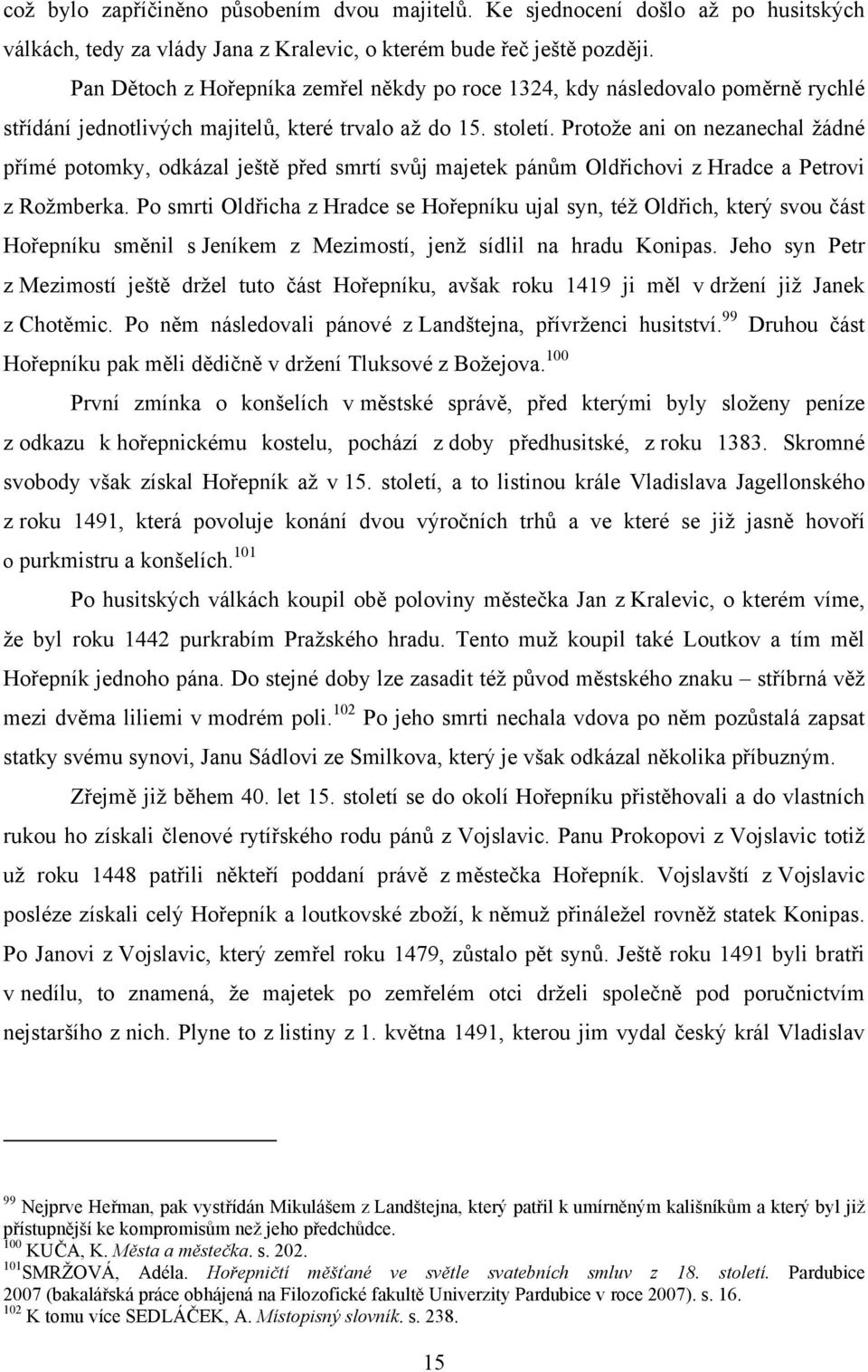 Protože ani on nezanechal žádné přímé potomky, odkázal ještě před smrtí svůj majetek pánům Oldřichovi z Hradce a Petrovi z Rožmberka.