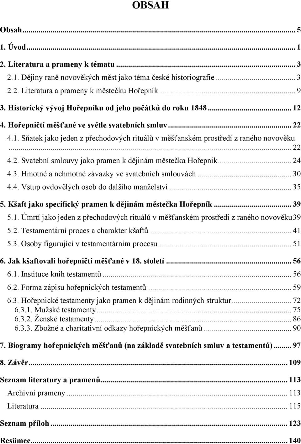 .. 22 4.2. Svatební smlouvy jako pramen k dějinám městečka Hořepník... 24 4.3. Hmotné a nehmotné závazky ve svatebních smlouvách... 30 4.4. Vstup ovdovělých osob do dalšího manželství... 35 5.