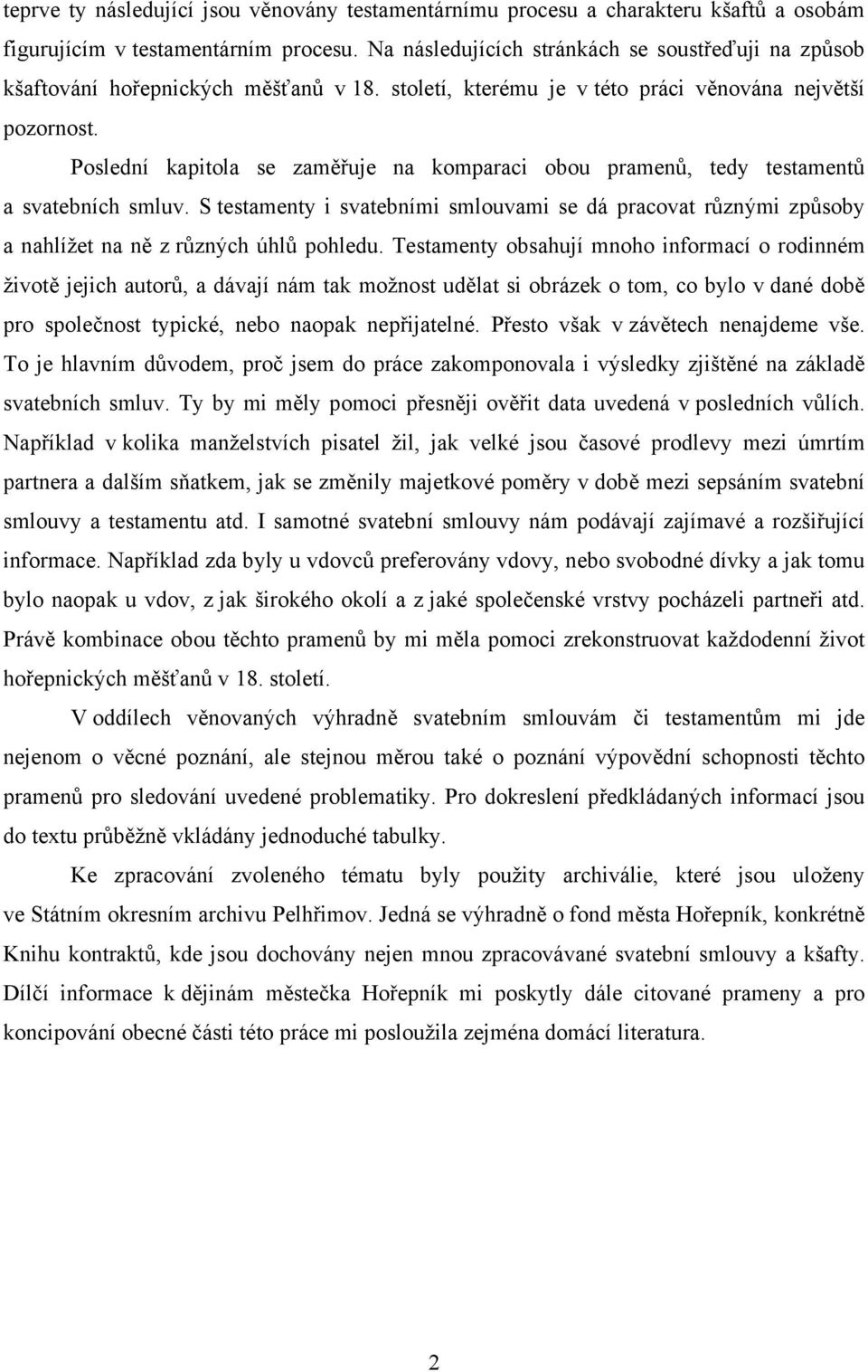 Poslední kapitola se zaměřuje na komparaci obou pramenů, tedy testamentů a svatebních smluv. S testamenty i svatebními smlouvami se dá pracovat různými způsoby a nahlížet na ně z různých úhlů pohledu.