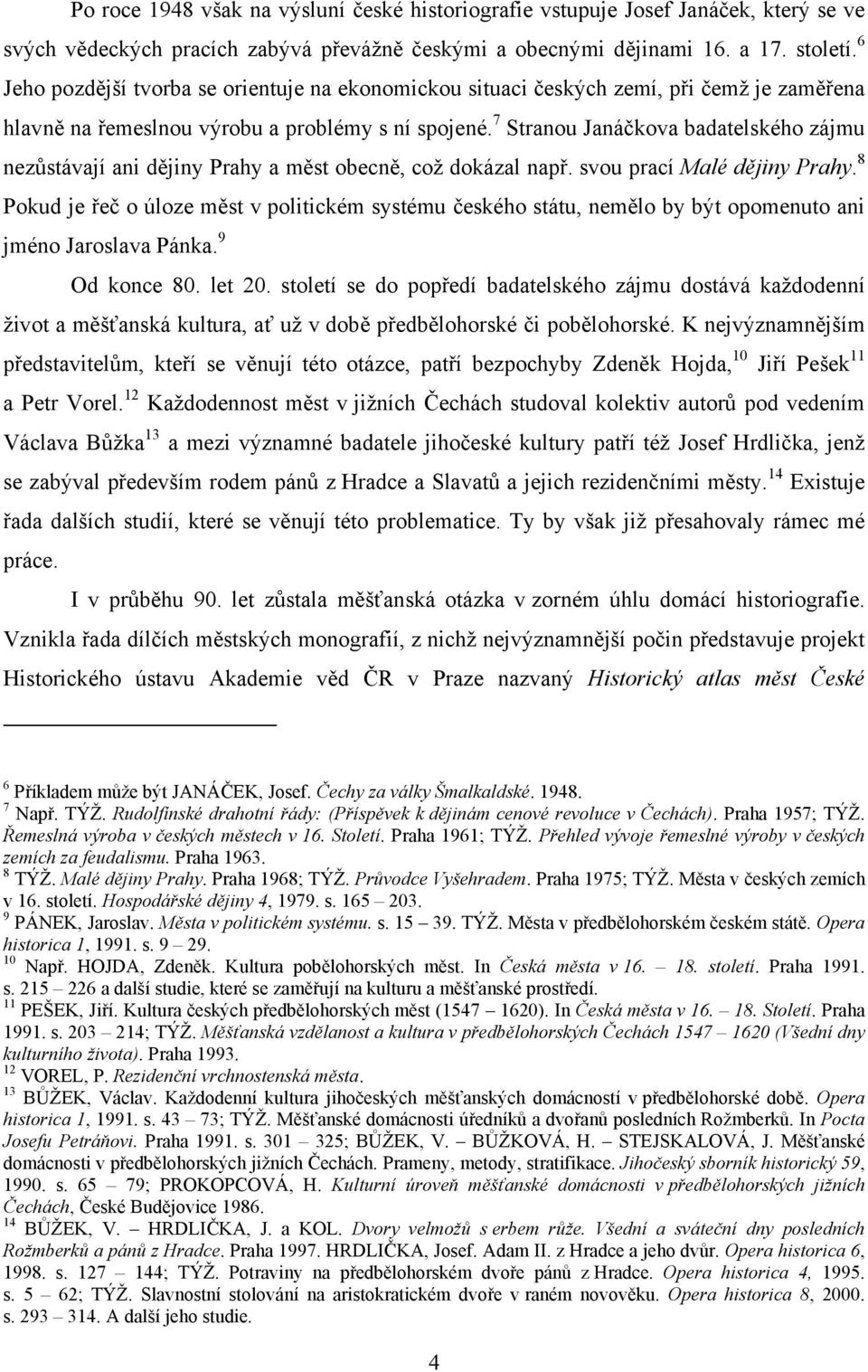 7 Stranou Janáčkova badatelského zájmu nezůstávají ani dějiny Prahy a měst obecně, což dokázal např. svou prací Malé dějiny Prahy.