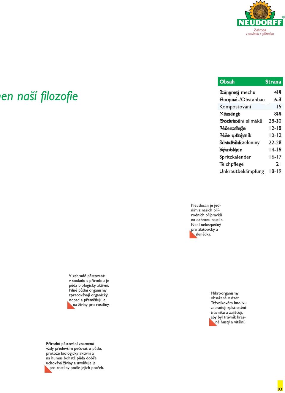 přírodních přípravků na ochranu rostlin. Není nebezpečný pro zlatoočky a slunéčka. V zahradě pěstované v souladu s přírodou je půda biologicky aktivní.