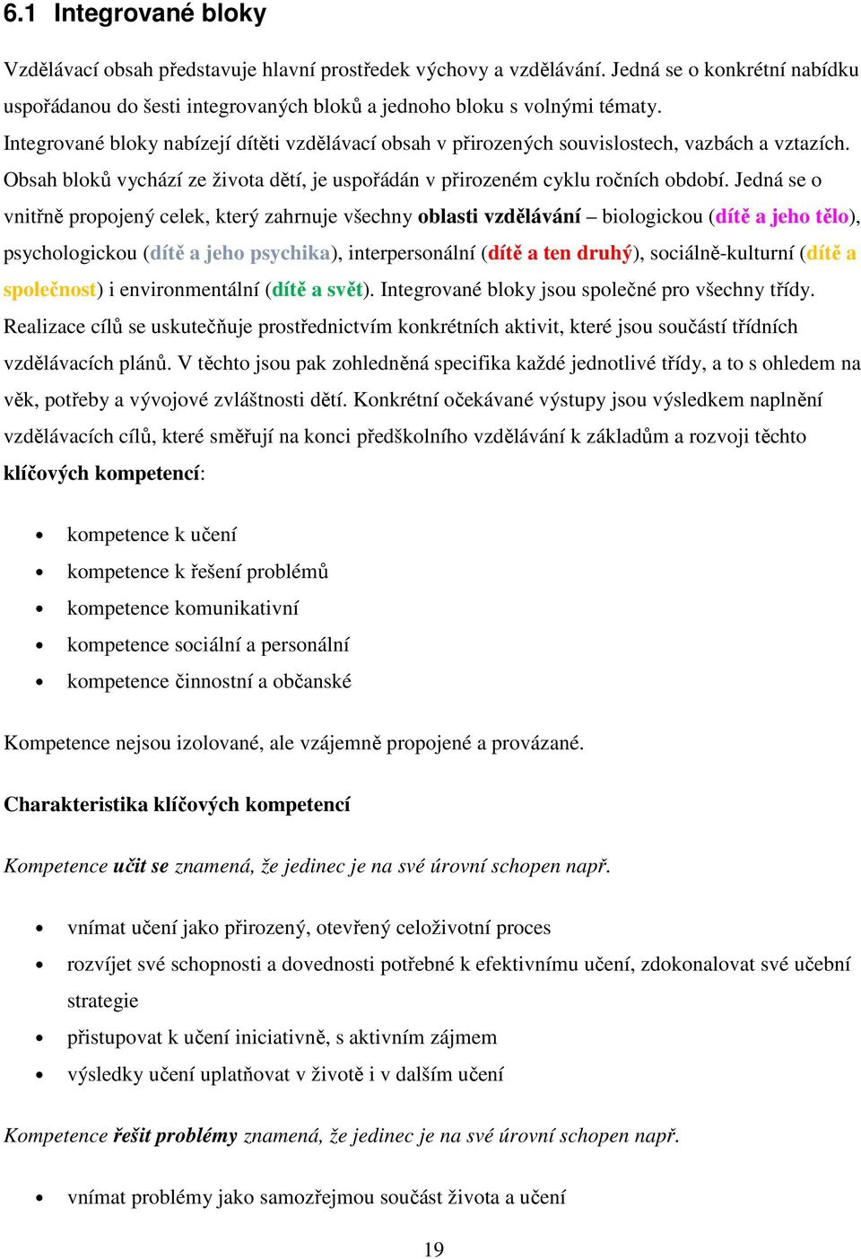 Jedná se o vnitřně propojený celek, který zahrnuje všechny oblasti vzdělávání biologickou (dítě a jeho tělo), psychologickou (dítě a jeho psychika), interpersonální (dítě a ten druhý),