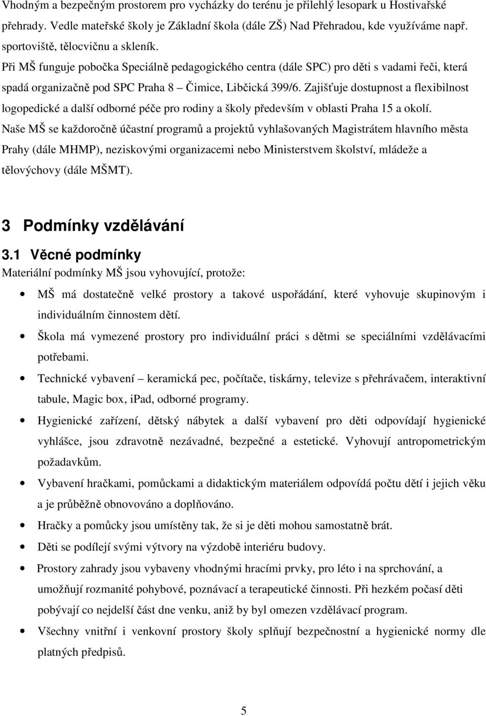 Zajišťuje dostupnost a flexibilnost logopedické a další odborné péče pro rodiny a školy především v oblasti Praha 15 a okolí.