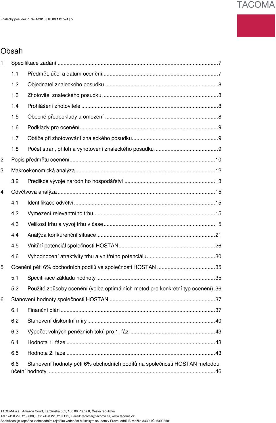 ..9 2 Popis předmětu ocenění...10 3 Makroekonomická analýza...12 3.2 Predikce vývoje národního hospodářství...13 4 Odvětvová analýza...15 4.1 Identifikace odvětví...15 4.2 Vymezení relevantního trhu.