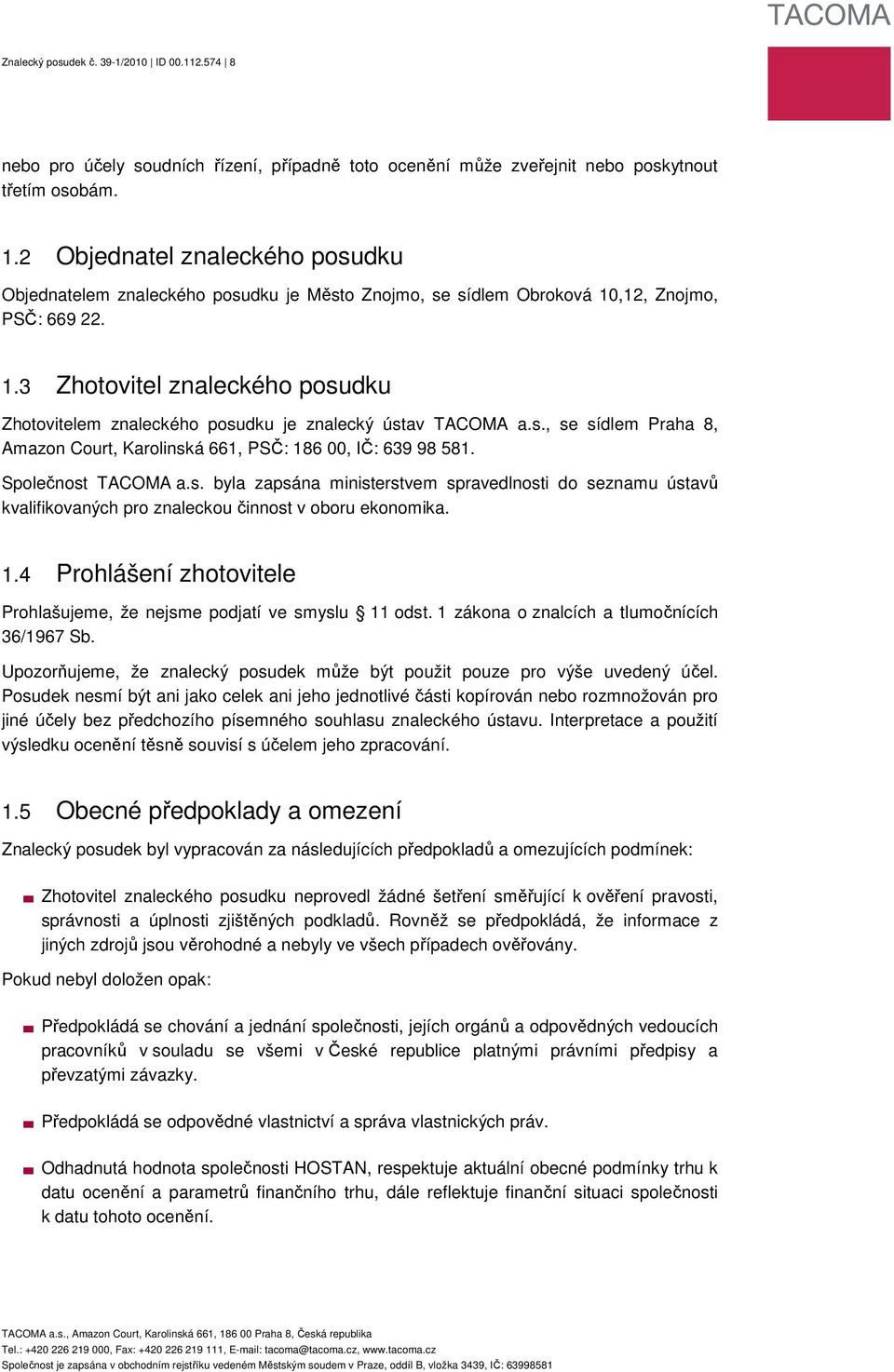 s., se sídlem Praha 8, Amazon Court, Karolinská 661, PSČ: 186 00, IČ: 639 98 581. Společnost TACOMA a.s. byla zapsána ministerstvem spravedlnosti do seznamu ústavů kvalifikovaných pro znaleckou činnost v oboru ekonomika.