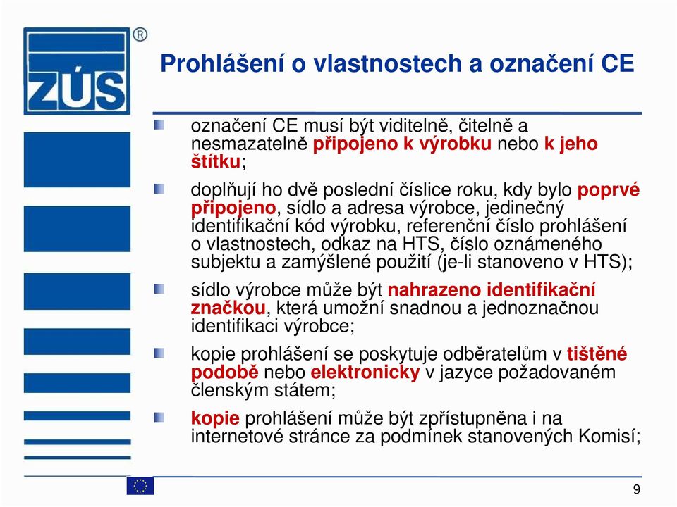 použití (je-li stanoveno v HTS); sídlo výrobce může být nahrazeno identifikační značkou, která umožní snadnou a jednoznačnou identifikaci výrobce; kopie prohlášení se poskytuje