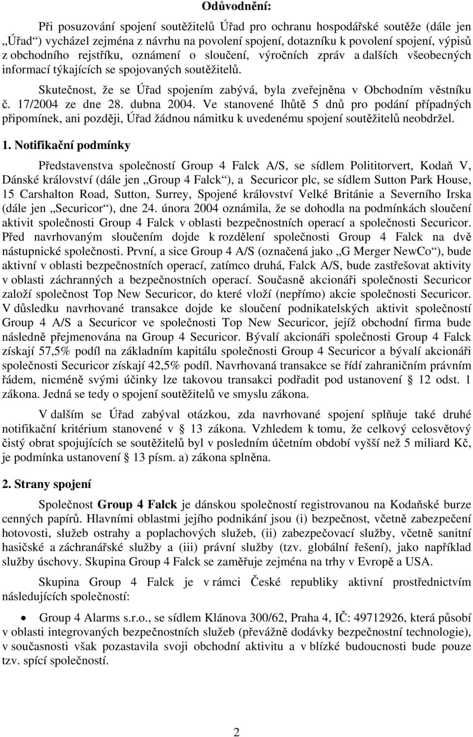 17/2004 ze dne 28. dubna 2004. Ve stanovené lhůtě 5 dnů pro podání případných připomínek, ani později, Úřad žádnou námitku k uvedenému spojení soutěžitelů neobdržel. 1.