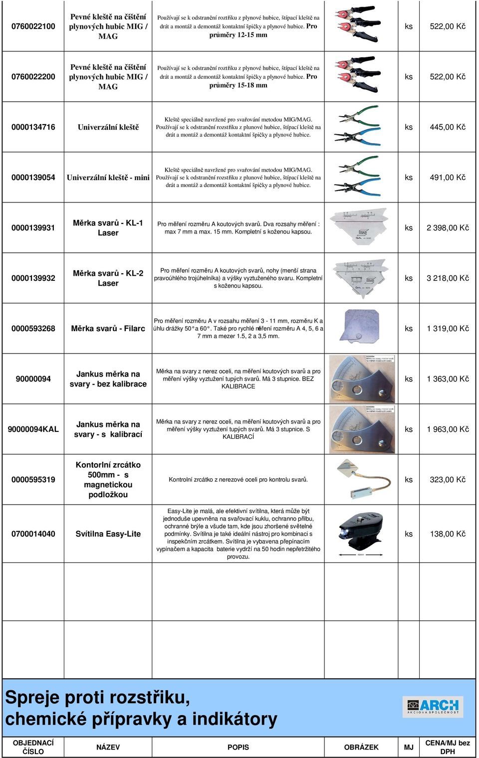 špičky a plynové hubice. Pro průměry 15-18 mm 522,00 Kč 0000134716 Univerzální kleště Kleště speciálně navržené pro svařování metodou MIG/MAG.