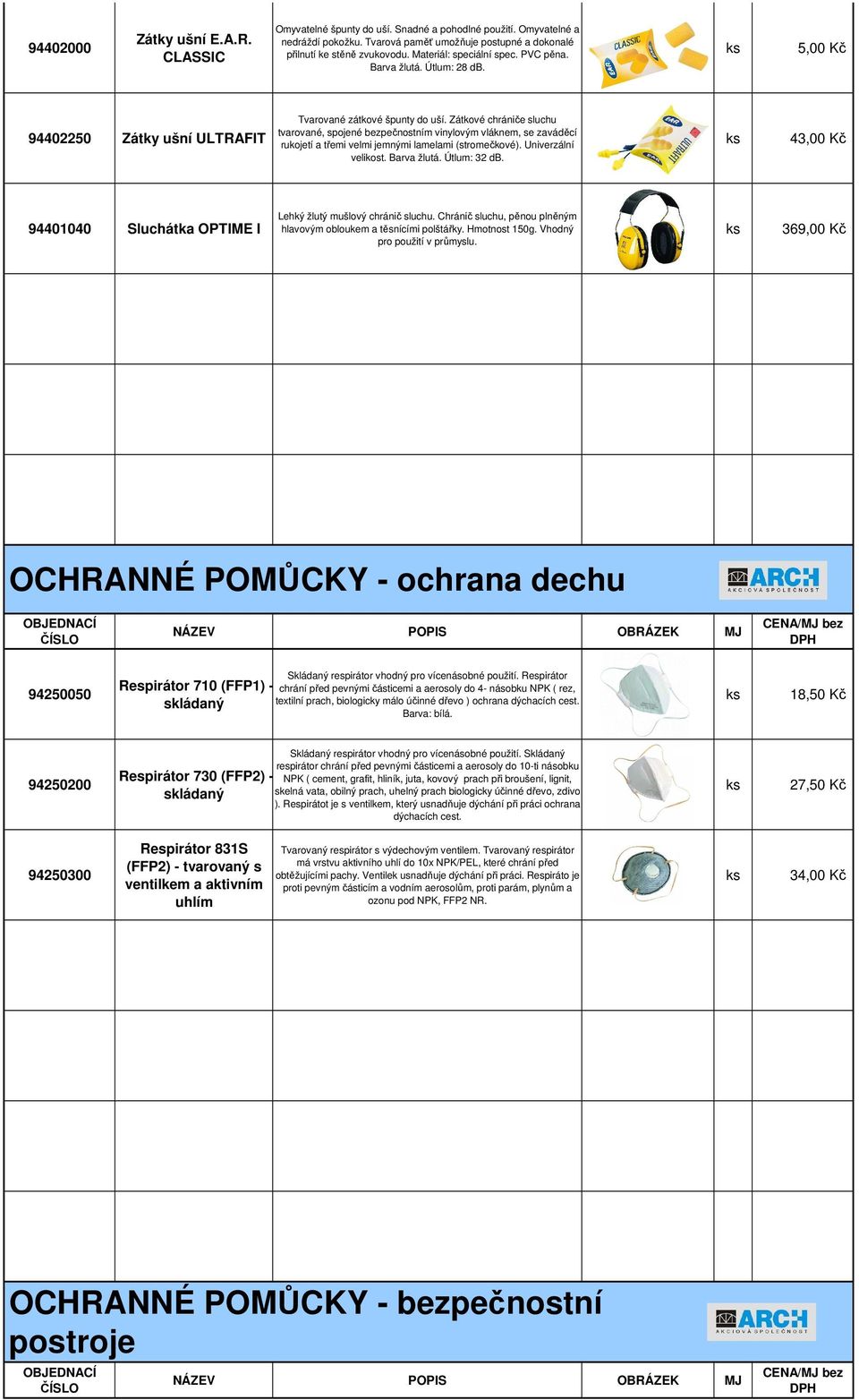 Zátkové chrániče sluchu tvarované, spojené bezpečnostním vinylovým vláknem, se zaváděcí rukojetí a třemi velmi jemnými lamelami (stromečkové). Univerzální velikost. Barva žlutá. Útlum: 32 db.