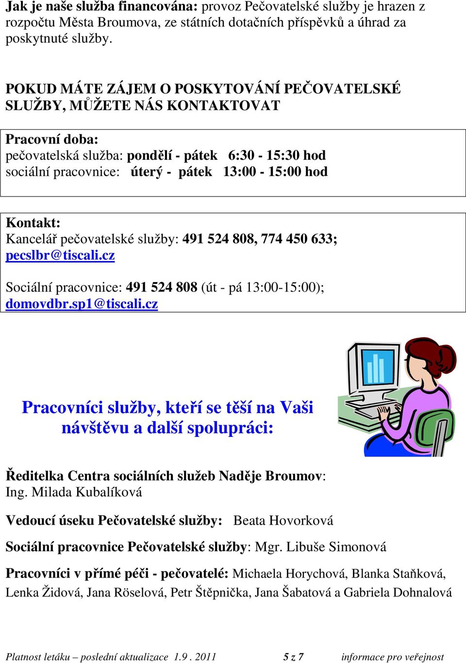 Kontakt: Kancelář pečovatelské služby: 491 524 808, 774 450 633; pecslbr@tiscali.cz Sociální pracovnice: 491 524 808 (út - pá 13:00-15:00); domovdbr.sp1@tiscali.