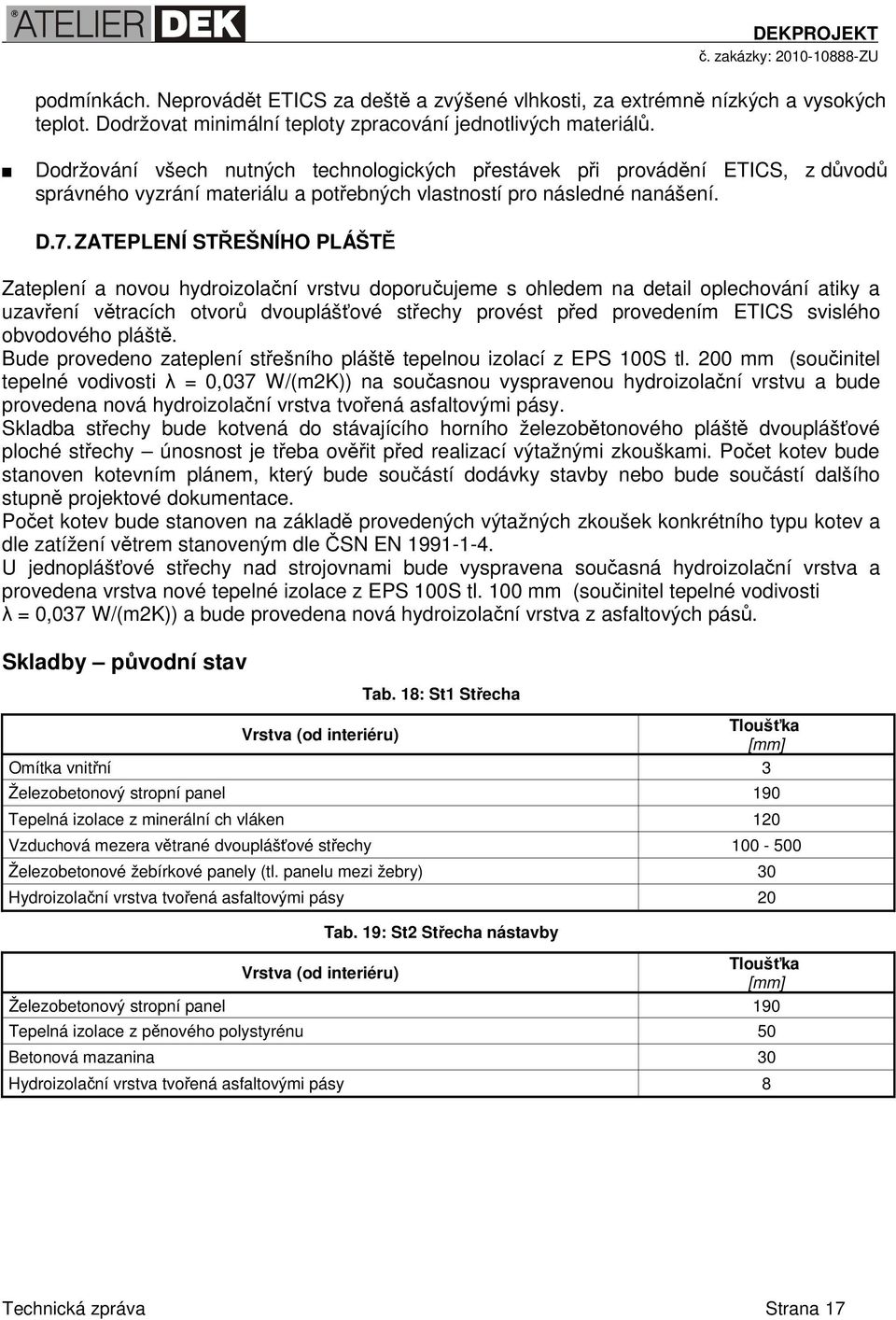 ZATEPLENÍ STŘEŠNÍHO PLÁŠTĚ Zateplení a novou hydroizolační vrstvu doporučujeme s ohledem na detail oplechování atiky a uzavření větracích otvorů dvouplášťové střechy provést před provedením ETICS