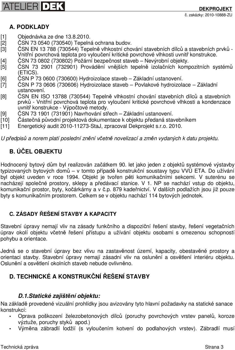 [4] ČSN 73 0802 (730802) Požární bezpečnost staveb Nevýrobní objekty. [5] ČSN 73 2901 (732901) Provádění vnějších tepelně izolačních kompozitních systémů (ETICS).